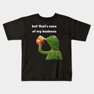 But that's none of my business Kids T-Shirt